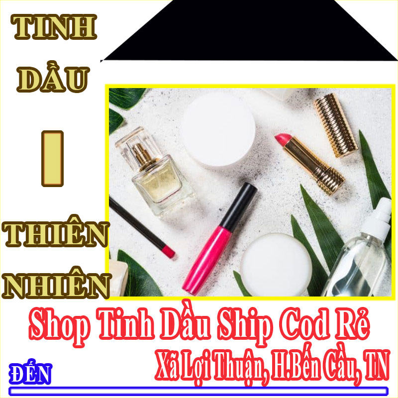 Shop Tinh Dầu Giá Rẻ Nhận Ship Cod Đến Xã Lợi Thuận