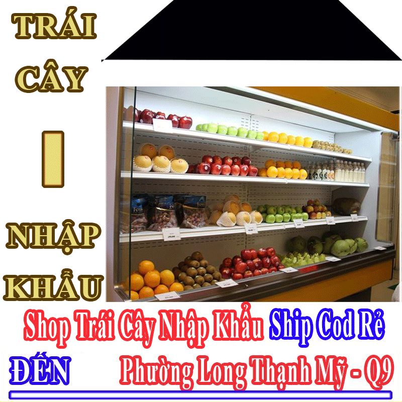 Shop Trái Cây Nhập Khẩu Giá Rẻ Nhận Ship Cod Đến Phường Long Thạnh Mỹ