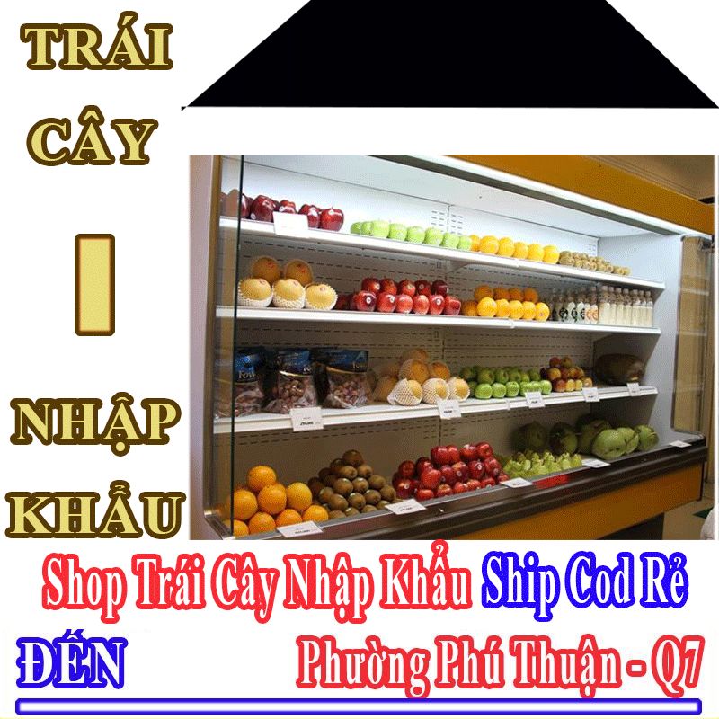 Shop Trái Cây Nhập Khẩu Giá Rẻ Nhận Ship Cod Đến Phường Phú Thuận