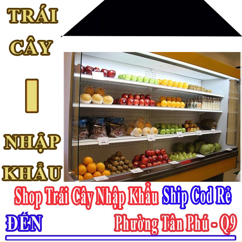 Shop Trái Cây Nhập Khẩu Giá Rẻ Nhận Ship Cod Đến Phường Tân Phú - Quận 9