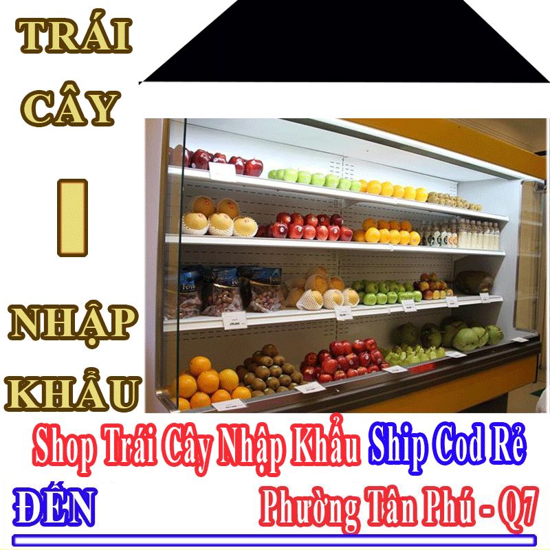 Shop Trái Cây Nhập Khẩu Giá Rẻ Nhận Ship Cod Đến Phường Tân Phú