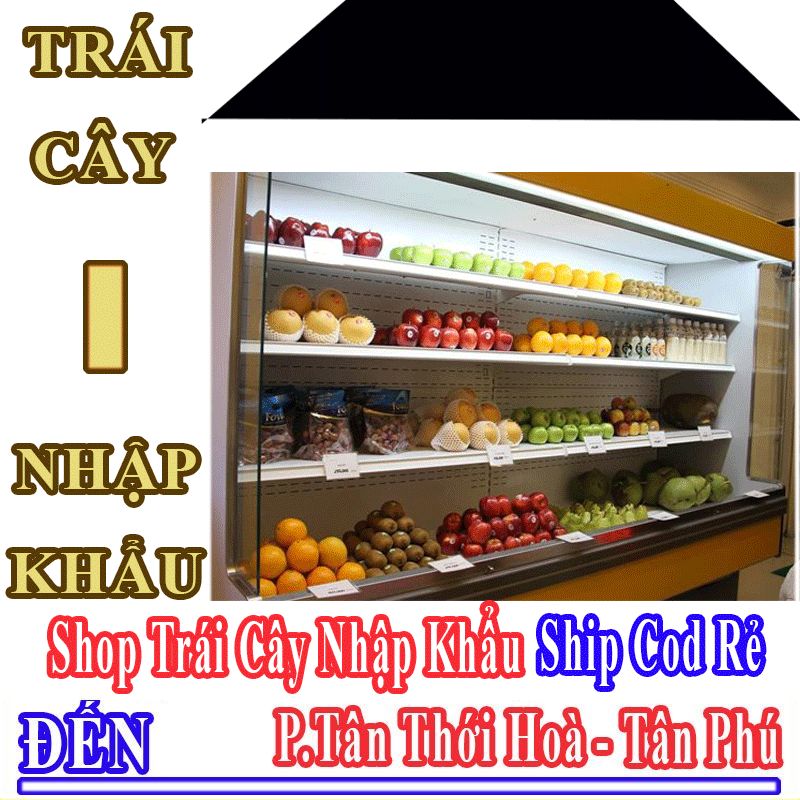 Shop Trái Cây Nhập Khẩu Giá Rẻ Nhận Ship Cod Đến Phường Tân Thới Hòa