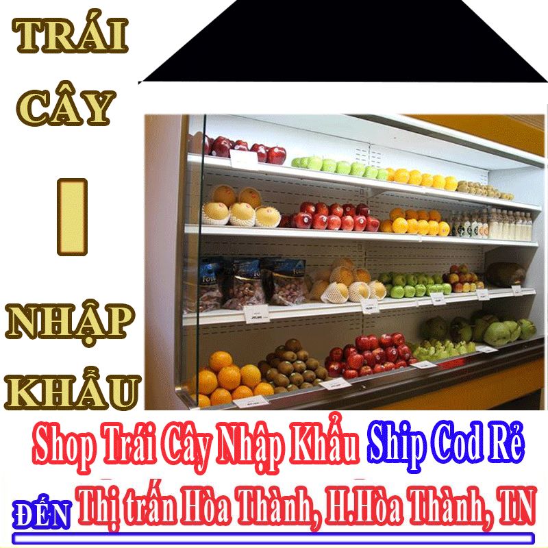 Shop Trái Cây Nhập Khẩu Giá Rẻ Nhận Ship Cod Đến Thị Trấn Hòa Thành