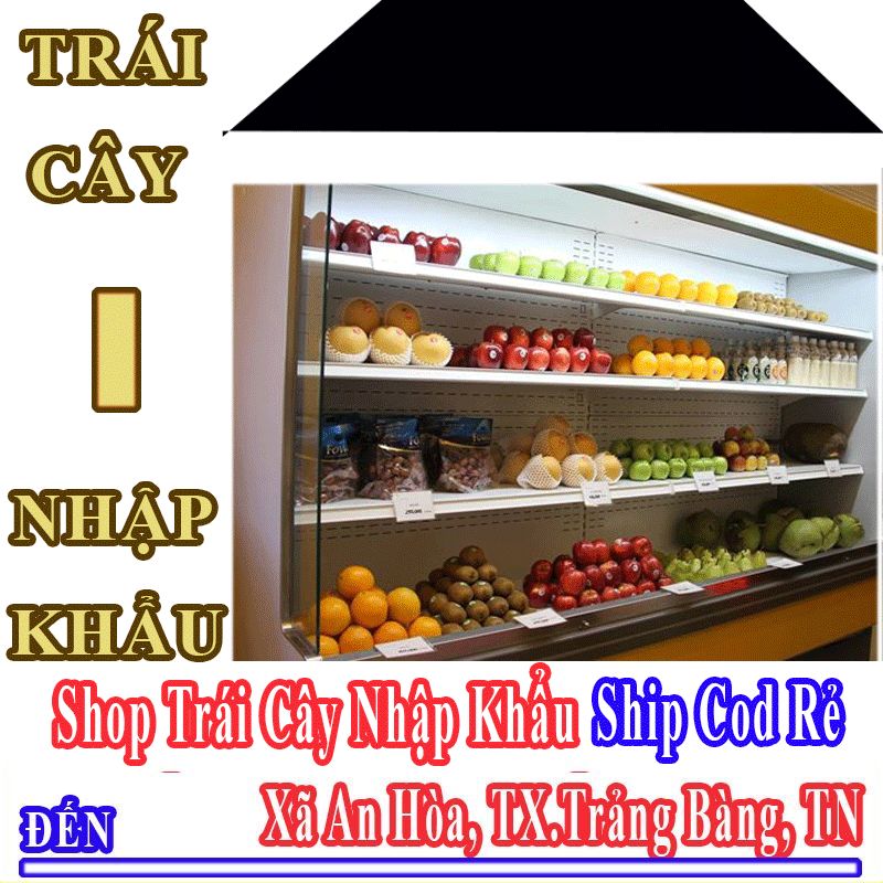 Shop Trái Cây Nhập Khẩu Giá Rẻ Nhận Ship Cod Đến Xã An Hòa