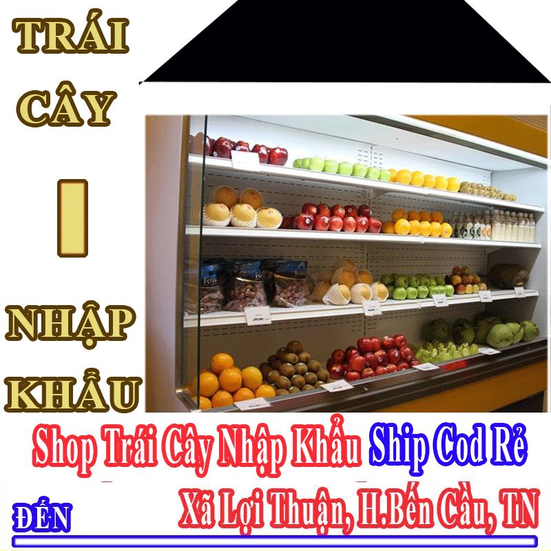 Shop Trái Cây Nhập Khẩu Giá Rẻ Nhận Ship Cod Đến Xã Lợi Thuận