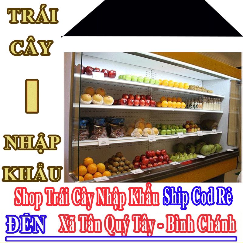 Shop Trái Cây Nhập Khẩu Giá Rẻ Nhận Ship Cod Đến Xã Tân Quý Tây