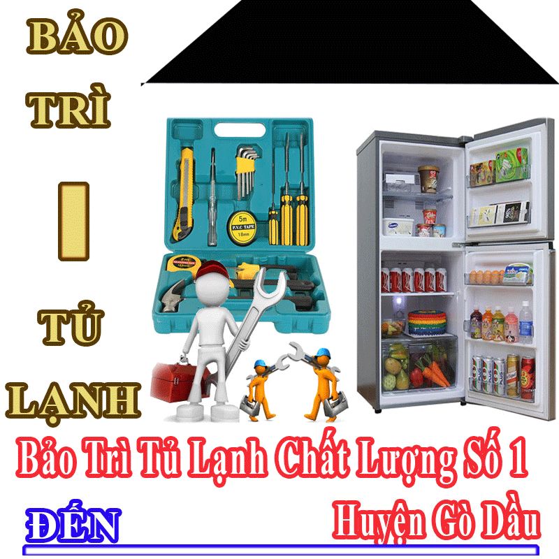 Dịch Vụ Bảo Trì Tủ Lạnh Uy Tín Chất Lượng Tại Huyện Gò Dầu
