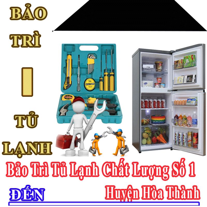 Dịch Vụ Bảo Trì Tủ Lạnh Uy Tín Chất Lượng Tại Huyện Hòa Thành