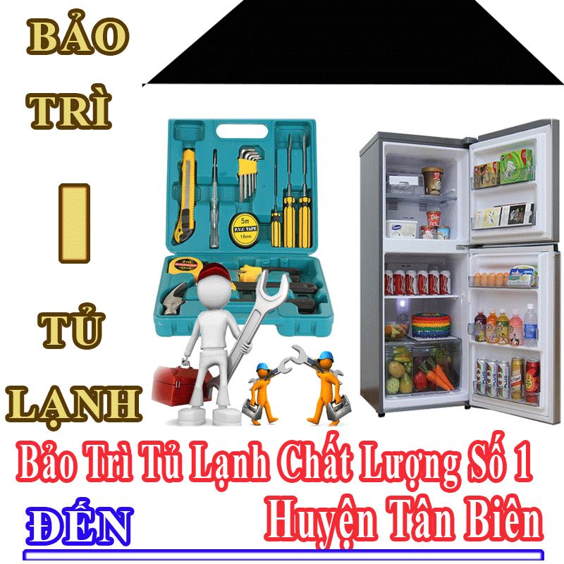 Dịch Vụ Bảo Trì Tủ Lạnh Uy Tín Chất Lượng Tại Huyện Tân Biên