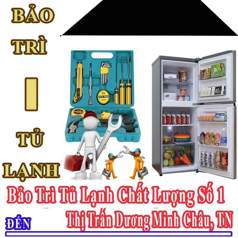 Dịch Vụ Bảo Trì Tủ Lạnh Uy Tín Chất Lượng Tại Thị Trấn Dương Minh Châu