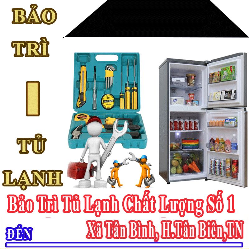 Dịch Vụ Bảo Trì Tủ Lạnh Uy Tín Chất Lượng Tại Xã Tân Bình Tân Biên