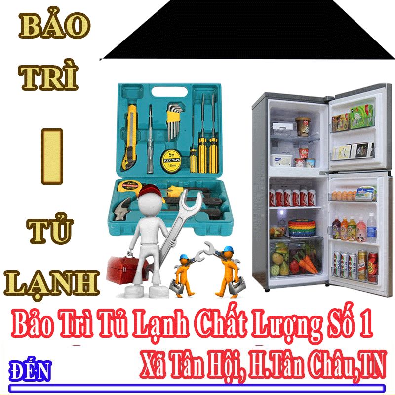 Dịch Vụ Bảo Trì Tủ Lạnh Uy Tín Chất Lượng Tại Xã Tân Hội