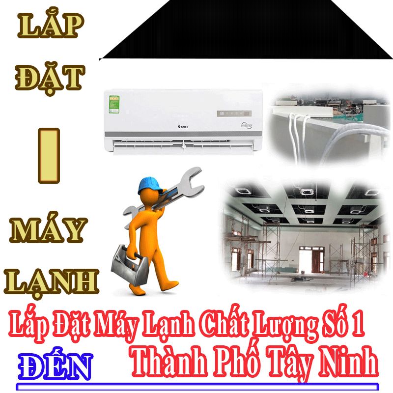 Dịch Vụ Lắp Đặt Máy Lạnh Uy Tín Chất Lượng Tại Thành Phố Tây Ninh