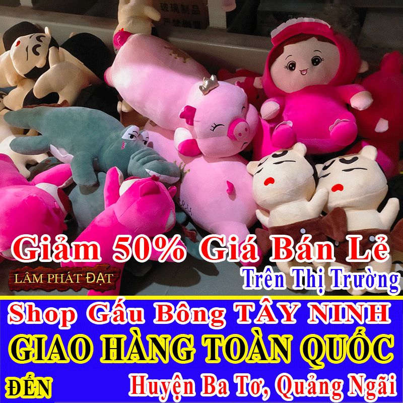 Shop Gấu Bông Bán Lẻ Giảm 50% FREESHIP Toàn Quốc Đến Huyện Ba Tơ